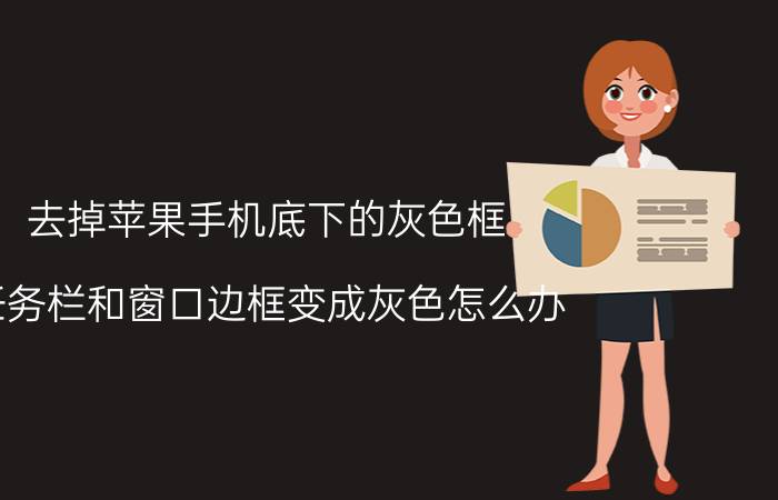 去掉苹果手机底下的灰色框 任务栏和窗口边框变成灰色怎么办？